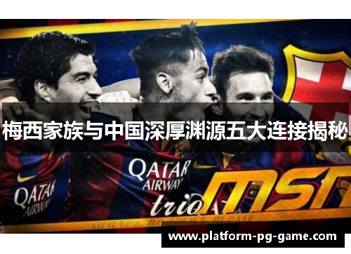 梅西家族与中国深厚渊源五大连接揭秘