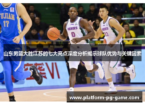 山东男篮大胜江苏的七大亮点深度分析揭示球队优势与关键因素