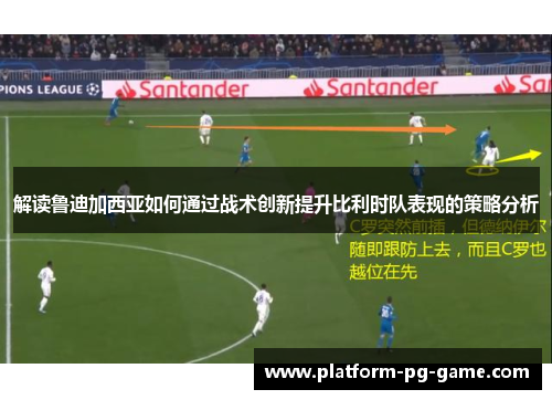 解读鲁迪加西亚如何通过战术创新提升比利时队表现的策略分析