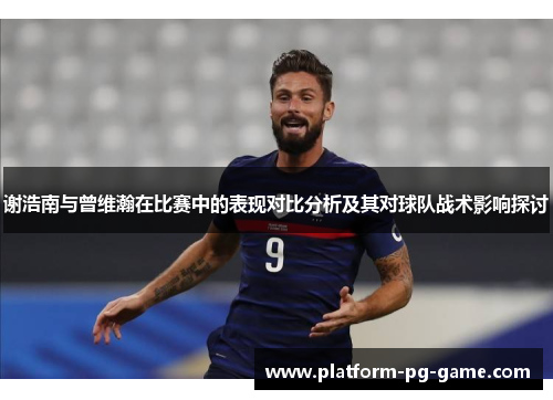 谢浩南与曾维瀚在比赛中的表现对比分析及其对球队战术影响探讨