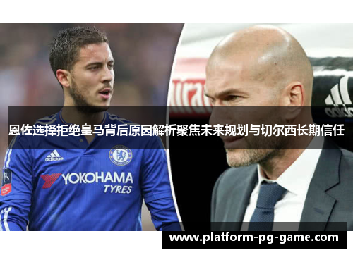 恩佐选择拒绝皇马背后原因解析聚焦未来规划与切尔西长期信任