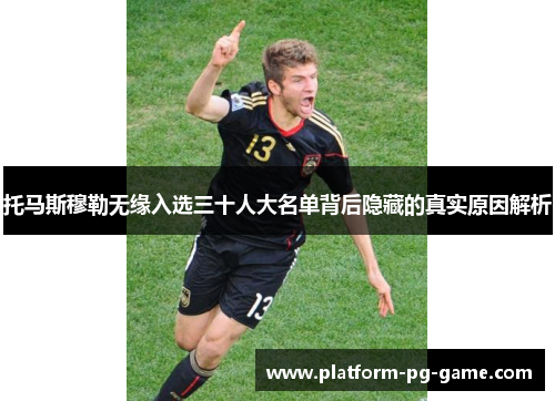 托马斯穆勒无缘入选三十人大名单背后隐藏的真实原因解析