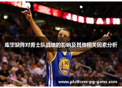 库里缺阵对勇士队战绩的影响及其他相关因素分析