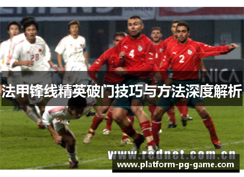 法甲锋线精英破门技巧与方法深度解析