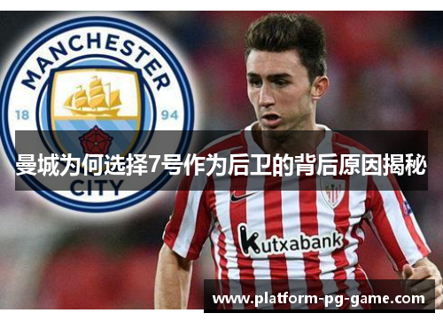 曼城为何选择7号作为后卫的背后原因揭秘