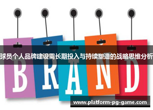 球员个人品牌建设需长期投入与持续塑造的战略思维分析