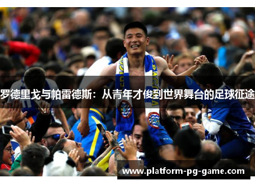 罗德里戈与帕雷德斯：从青年才俊到世界舞台的足球征途