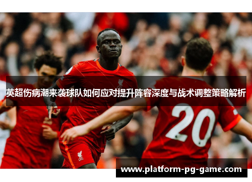 英超伤病潮来袭球队如何应对提升阵容深度与战术调整策略解析