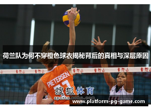荷兰队为何不穿橙色球衣揭秘背后的真相与深层原因