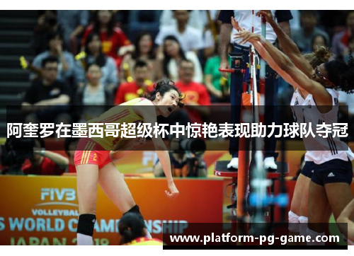 阿奎罗在墨西哥超级杯中惊艳表现助力球队夺冠 阿奎罗在墨西哥超级杯中惊艳表现助力球队夺冠