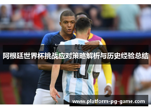 阿根廷世界杯挑战应对策略解析与历史经验总结