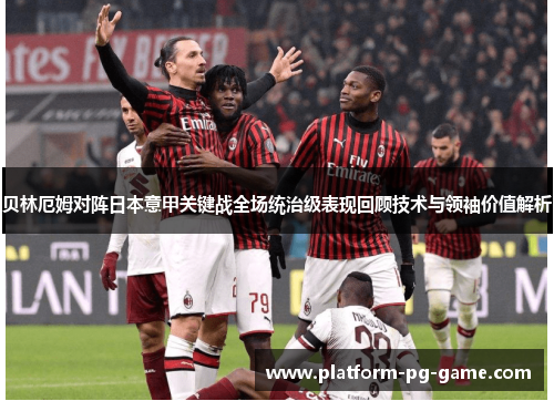 贝林厄姆对阵日本意甲关键战全场统治级表现回顾技术与领袖价值解析